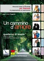 Un cammino d'amore. Percorso base in 6 serate per fidanzati in preparazione al matrimonio. Quaderno