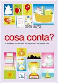 Cosa conta? Un'anima sana, un cuore sano, una famiglia sana, una comunità sana - Tonino Solarino,Rosaria Perricone,Tonino Solarino - copertina