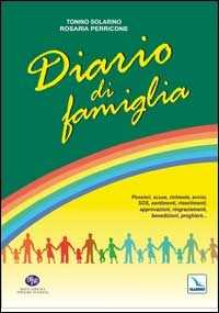 Libro Diario di famiglia. Pensieri, scuse, richieste, avvisi, sos, sentimenti, risentimenti, approvazioni, ringraziamenti, benedizioni, preghiere... Tonino Solarino Rosaria Perricone Rosaria Perricone