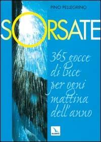 Sorsate. 365 gocce di luce per ogni mattina dell'anno - Pino Pellegrino - copertina