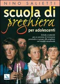 Scuola di preghiera per adolescenti. Schede e materiale per un cammino di iniziazione personale o a gruppi alla preghiera con tonalità vocazionale - Nino Salietti - copertina