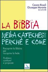 La Bibbia nella catechesi perché e come. Riscoprire la Bibbia per riscoprire la fede. Problemi, confronti e proposte - copertina