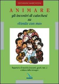 Animare gli incontri di catechesi su «Venite con me». Repertorio di tecniche (racconti, giochi, test...) e lettura delle immagini - Giovanni Marchioni - copertina