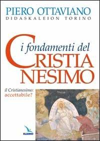 I fondamenti del cristianesimo. Il cristianesimo: accettabile? - Piero Ottaviano - copertina