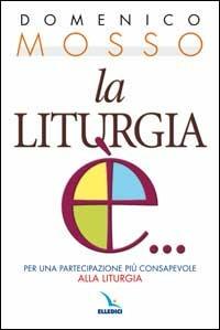 La liturgia è... Per una partecipazione più consapevole alla liturgia - Domenico Mosso - copertina