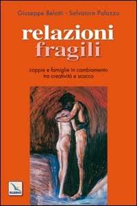 Relazioni fragili. Coppie e famiglie in cambiamento tra creatività e scacco - Giuseppe Belotti,Salvatore Palazzo,Salvatore Palazzo - copertina