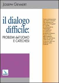 Il dialogo difficile: problemi dell'uomo e catechesi - Joseph Gevaert - copertina