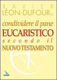 Condividere il pane eucaristico secondo il Nuovo Testamento - Xavier Léon Dufour - copertina