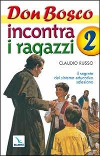 Don Bosco incontra i ragazzi. Il segreto del sistema educativo salesiano. Vol. 2 - Claudio Russo - copertina