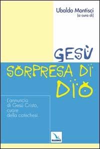 Gesù, sorpresa di Dio. L'annuncio di Gesù Cristo, cuore della catechesi - copertina