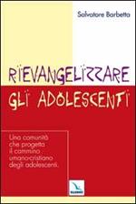 Rievangelizzare gli adolescenti. Una comunità che progetta il cammino umano-cristiano degli adolescenti