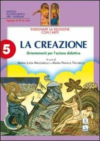 Insegnare la religione con l'arte. Per la Scuola media. Vol. 5: La creazione. Orientamenti per l'azione didattica - copertina