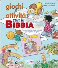 Giochi e attività con la Bibbia. Racconti, giochi, ricette, curiosità per imparare con gioia. - Mercè Segarra - copertina