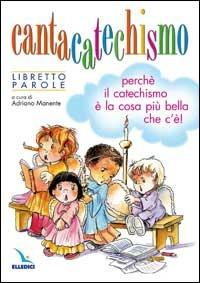 Cantacatechismo. Libretto. Canti per bambini e ragazzi. Perché il catechismo è la cosa più bella che c'è! - copertina