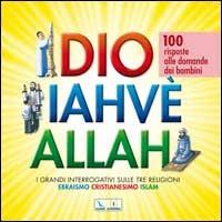 Dio Iahvè Allah. I grandi interrogativi sulle tre religioni ebraismo, cristianesimo, Islam. 100 risposte alle domande dei bambini - Katia Mrowiec,Michel Kubler,Antoine Sfeir - copertina