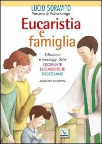 Eucaristia e famiglia. Riflessioni e messaggi delle Giornate Eucaristiche Diocesane. Anno dell'Eucarestia - Lucio Soravito - copertina