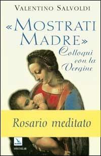 Mostrati Madre. Colloqui con la Vergine. Misteri di gioia, luce, dolore, gloria. Rosario meditato - Valentino Salvoldi - copertina