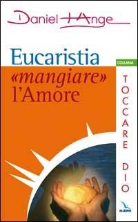 Eucaristia: «mangiare» l'amore - Daniel-Ange - copertina