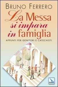 La messa si impara in famiglia. Appunti per genitori e catechisti - Bruno Ferrero - copertina