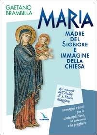 Maria madre del Signore e immagine della Chiesa. Dai mosaici dell'abside di S. Maria Maggiore. Immagini e testi per la contemplazione, la catechesi e la preghiera - Gaetano Brambilla - copertina