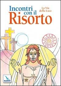 Incontri con il Risorto. La Via della Luce. Ediz. illustrata - copertina