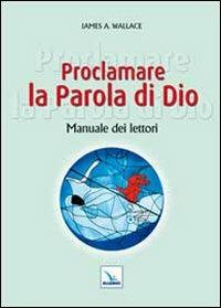 Proclamare la Parola di Dio. Manuale dei lettori - James Wallace - copertina