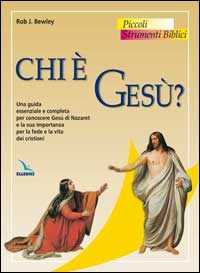 Image of Chi è Gesù? Una guida essenziale e completa per conoscere Gesù di Nazaret e la sua importanza per la fede e la vita dei cristiani