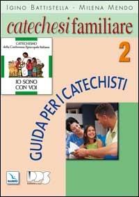 Catechesi familiare. Guida per i catechisti. Vol. 2 - Igino Battistella,Milena Mendo,Milena Mendo - copertina