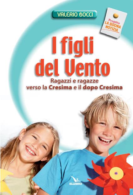 I figli del vento. Ragazzi e ragazze verso la cresima e il dopo-cresima - Valerio Bocci - copertina