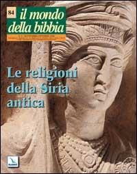 Il mondo della Bibbia (2006). Vol. 4: Le religioni della Siria antica - copertina