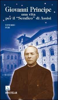 Giovanni Principe. Una vita per il "Serafico" di Assisi - Vittorio Peri - copertina