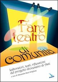 Fare teatro di comunità. Laboratori, testi, riflessioni del progetto diocesano di Asti - copertina