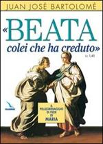 «Beata colei che ha creduto» (Lc1, 45). Il pellegrinaggio di fede di Maria