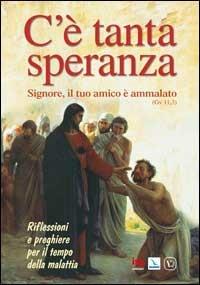 C'è tanta speranza. Signore, il tuo amico è ammalato (Gv 11, 3). Riflessioni e preghiere per il tempo della malattia - copertina