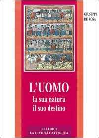 L'uomo, la sua natura, il suo destino. Antropologia cristiana