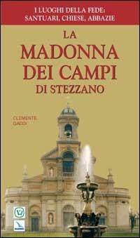 La Madonna dei Campi di Stezzano. Nostra signora della preghiera. Brevi notizie storiche, devozionali e artistiche - Clemente Gaddi - copertina