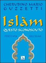 Islàm questo sconosciuto. Fede e vita dell'Islam