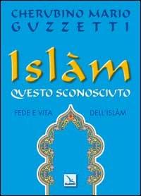 Islàm questo sconosciuto. Fede e vita dell'Islam - Cherubino M. Guzzetti - copertina