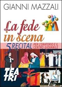 La fede in scena. 5 recital per l'oratorio e il centro giovanile - Giovanni Mazzali - copertina