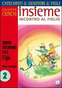 Catechisti & genitori & figli. Insieme incontro al Figlio. Cammino catecumenale verso il Figlio. Prima Comunione. Vol. 2 - Giuseppe Cionchi - copertina