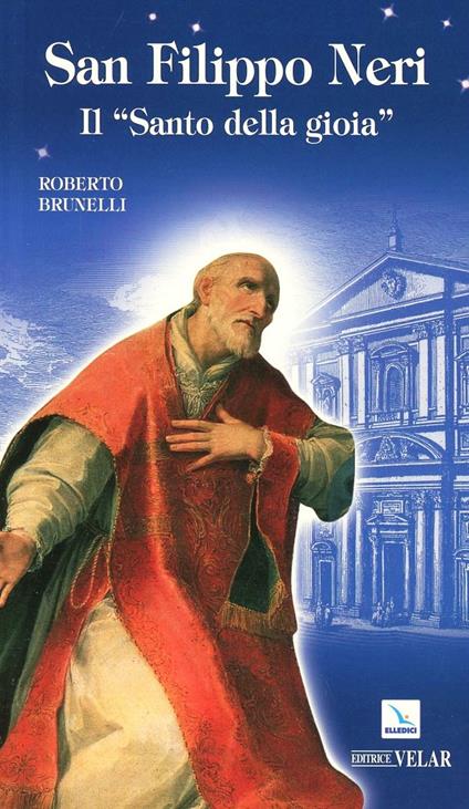 San Filippo Neri. Il «santo della gioia» - Roberto Brunelli - Libro -  Editrice Elledici - Biografie | IBS