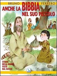 Anche la Bibbia nel suo piccolo. Storie della Bibbia viste dal basso. Ediz. illustrata - Bruno Ferrero - copertina