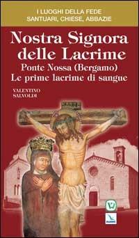 Nostra Signora delle Lacrime. Ponte Nossa (Bergamo). Le prime lacrime di sangue - Valentino Salvoldi - copertina