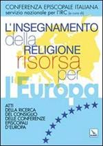 L'insegnamento della religione risorsa per l'Europa. Atti della ricerca del Consiglio delle Conferenze episcopali d'Europa