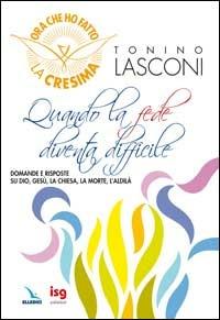 Quando la fede diventa difficile. Domande e risposte su Dio, Gesù, la Chiesa, la morte, l'aldilà - Tonino Lasconi - copertina