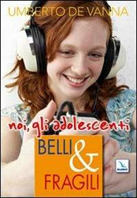 Belli & fragili. Noi, gli adolescenti - Umberto De Vanna - copertina