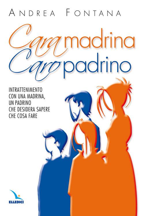 Cara madrina, caro padrino. Intrattenimento con una madrina, un padrino che desidera sapere che cosa fare - Andrea Fontana - copertina