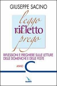 Leggo rifletto prego. Riflessioni e preghiere sulle letture delle domeniche e delle feste. Anno C - Giuseppe Sacino - copertina