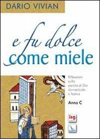 E fu dolce come miele. Riflessioni sulla parola di Dio domenicale e festiva. Anno C - Dario Vivian - copertina