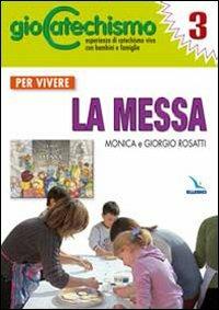 Giocatechismo. Vol. 3: Per vivere la Messa - Monica Rosatti,Giorgio Rosatti - copertina